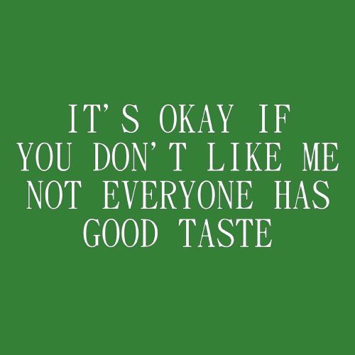 T-shirt - It's okay if you don't like me. Not everyone has good taste