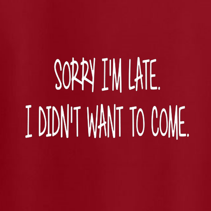 T-shirt - sorry I'm late, I didn't want to come